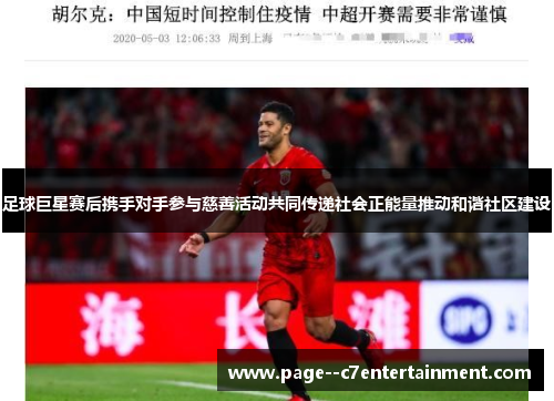 足球巨星赛后携手对手参与慈善活动共同传递社会正能量推动和谐社区建设 足球巨星赛后携手对手参与慈善活动共同传递社会正能量推动和谐社区建设