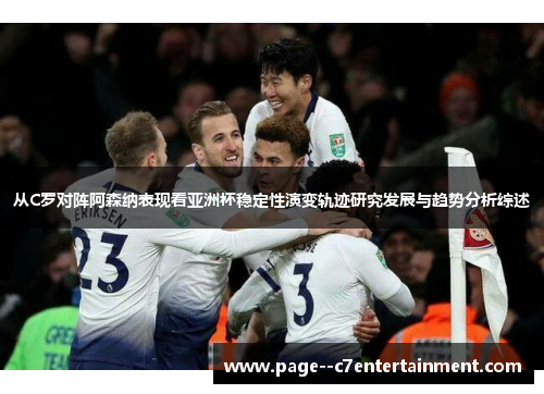 从C罗对阵阿森纳表现看亚洲杯稳定性演变轨迹研究发展与趋势分析综述