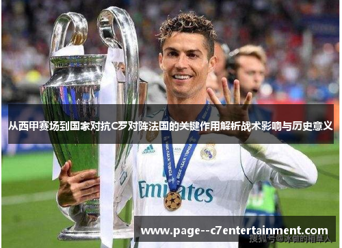 从西甲赛场到国家对抗C罗对阵法国的关键作用解析战术影响与历史意义
