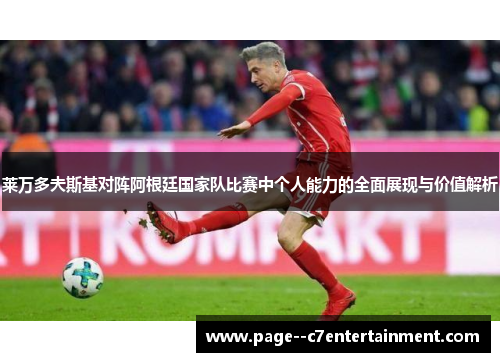 莱万多夫斯基对阵阿根廷国家队比赛中个人能力的全面展现与价值解析