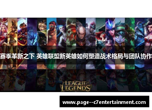 赛季革新之下 英雄联盟新英雄如何塑造战术格局与团队协作