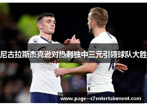 尼古拉斯杰克逊对热刺独中三元引领球队大胜