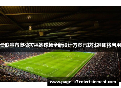 曼联宣布奥德拉福德球场全新设计方案已获批准即将启用