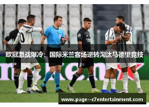 欧冠激战爆冷:国际米兰客场逆转淘汰马德里竞技 欧冠激战爆冷:国际米兰客场逆转淘汰马德里竞技