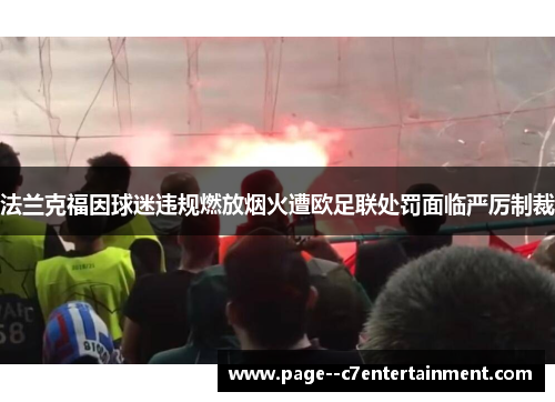 法兰克福因球迷违规燃放烟火遭欧足联处罚面临严厉制裁 法兰克福因球迷违规燃放烟火遭欧足联处罚面临严厉制裁
