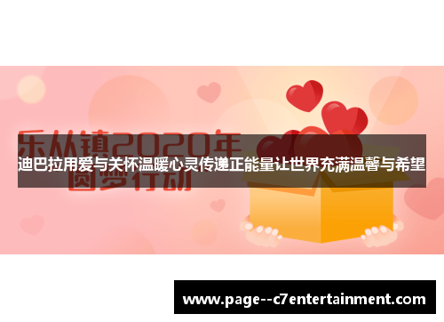 迪巴拉用爱与关怀温暖心灵传递正能量让世界充满温馨与希望